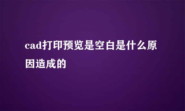 cad打印预览是空白是什么原因造成的