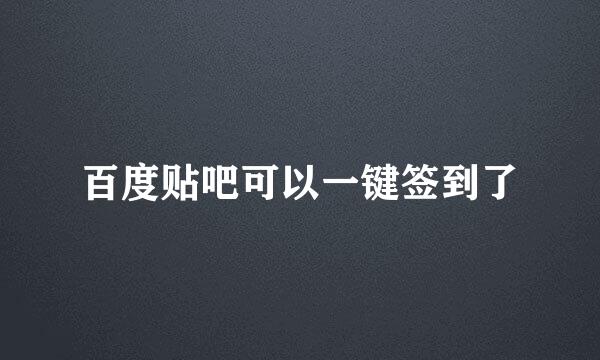 百度贴吧可以一键签到了