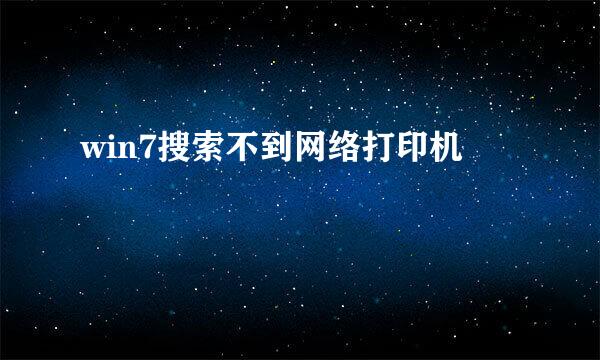 win7搜索不到网络打印机