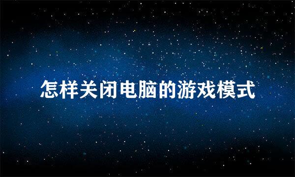 怎样关闭电脑的游戏模式