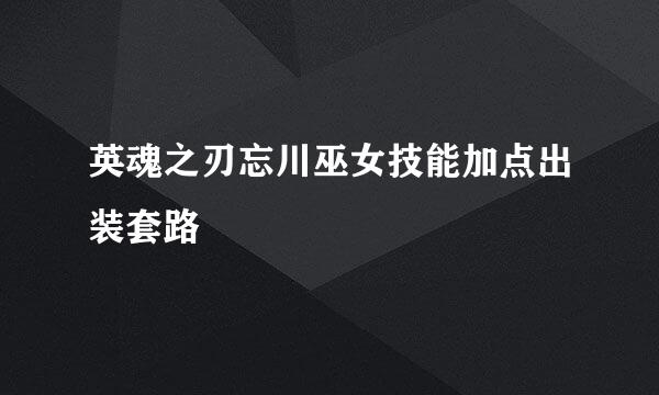 英魂之刃忘川巫女技能加点出装套路