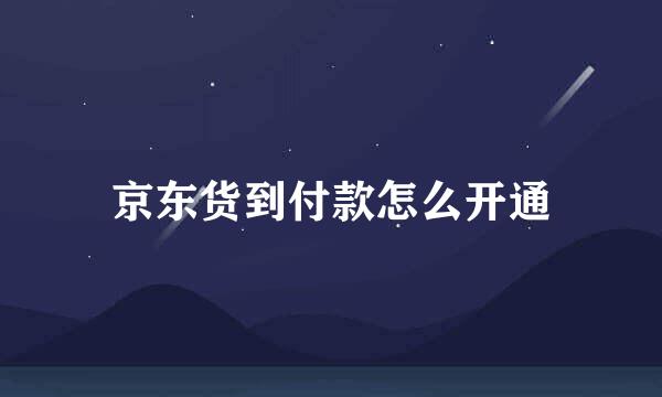 京东货到付款怎么开通