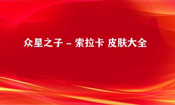 众星之子 - 索拉卡 皮肤大全