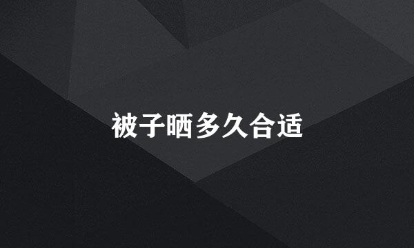 被子晒多久合适