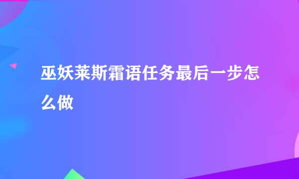 巫妖莱斯霜语任务最后一步怎么做