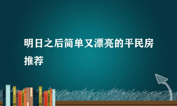 明日之后简单又漂亮的平民房推荐