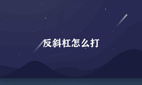 反斜杠怎么打