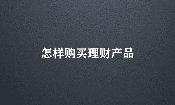 怎样购买理财产品