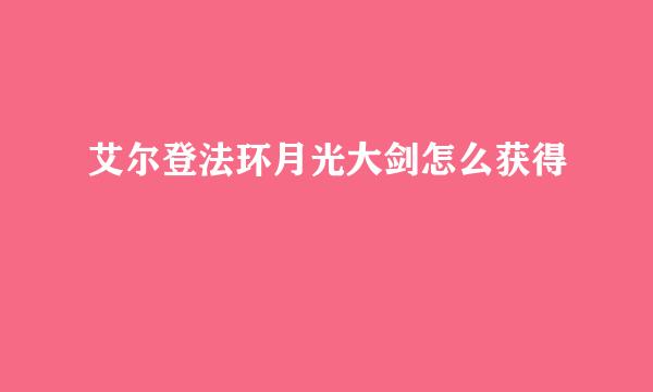 艾尔登法环月光大剑怎么获得