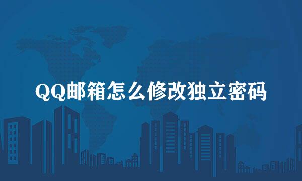 QQ邮箱怎么修改独立密码