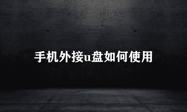 手机外接u盘如何使用