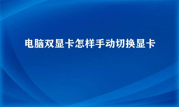 电脑双显卡怎样手动切换显卡