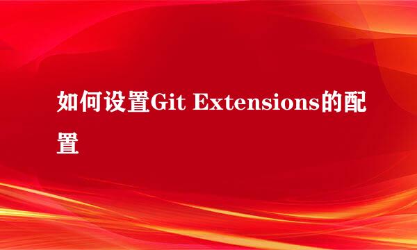 如何设置Git Extensions的配置