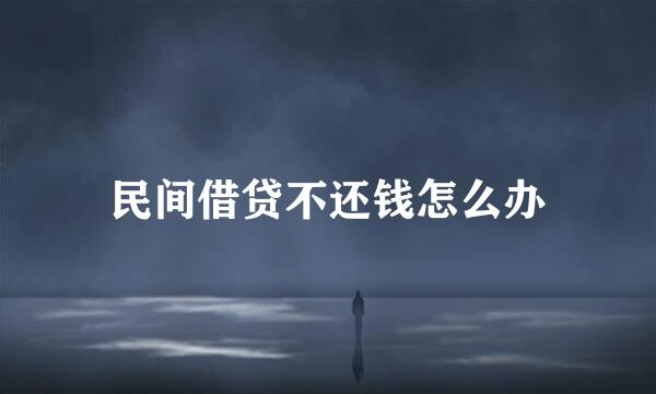 民间借贷不还钱怎么办