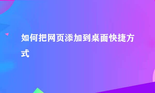 如何把网页添加到桌面快捷方式