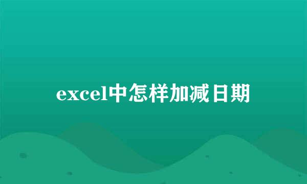 excel中怎样加减日期