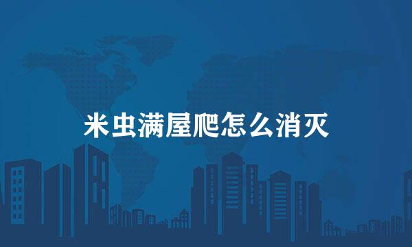 米虫满屋爬怎么消灭
