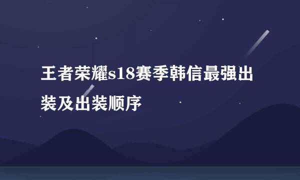 王者荣耀s18赛季韩信最强出装及出装顺序