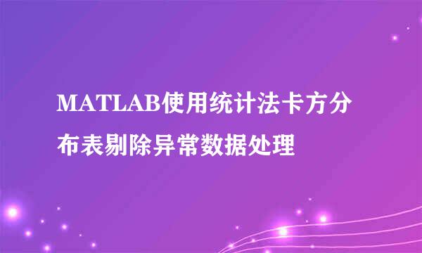 MATLAB使用统计法卡方分布表剔除异常数据处理