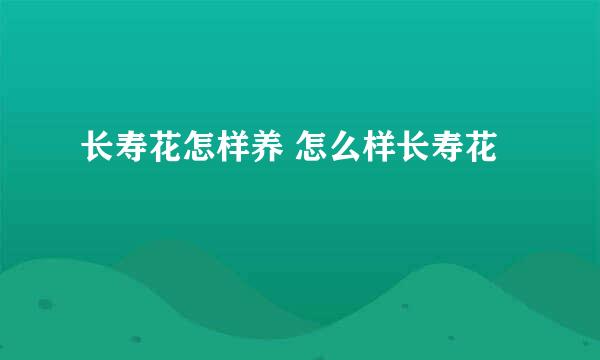 长寿花怎样养 怎么样长寿花