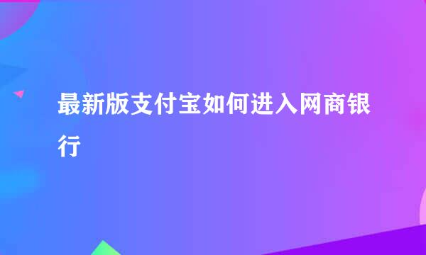 最新版支付宝如何进入网商银行