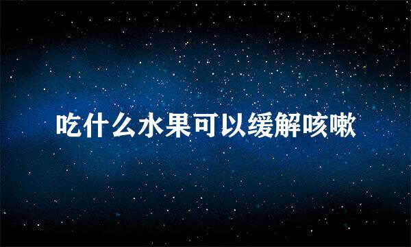 吃什么水果可以缓解咳嗽