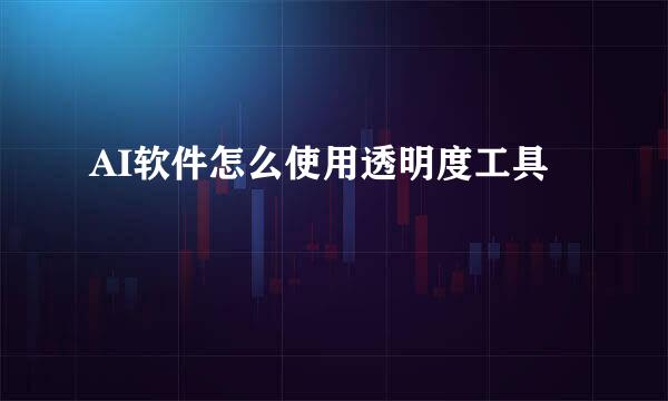 AI软件怎么使用透明度工具