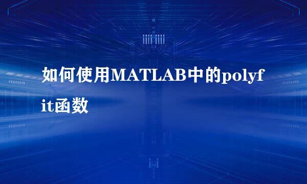 如何使用MATLAB中的polyfit函数