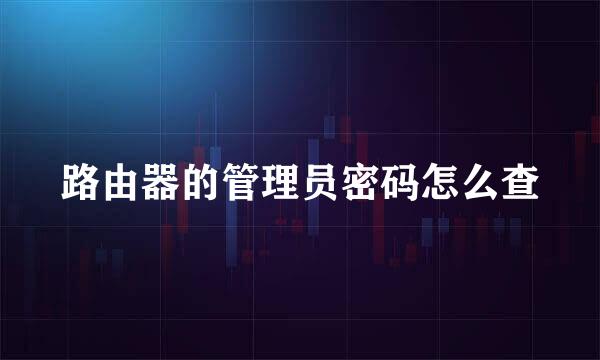 路由器的管理员密码怎么查