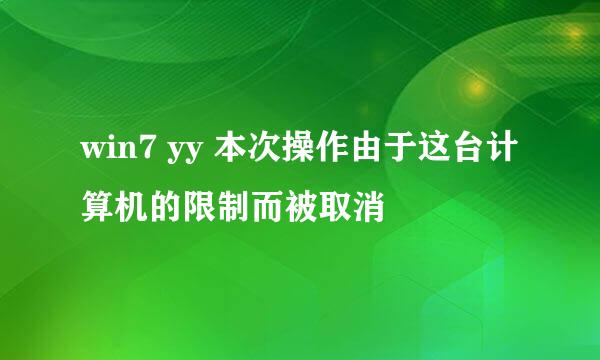 win7 yy 本次操作由于这台计算机的限制而被取消