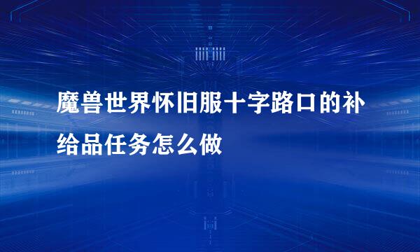 魔兽世界怀旧服十字路口的补给品任务怎么做