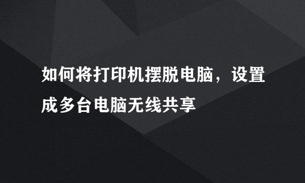 如何将打印机摆脱电脑，设置成多台电脑无线共享