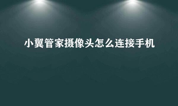 小翼管家摄像头怎么连接手机