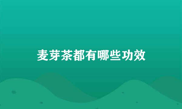 麦芽茶都有哪些功效