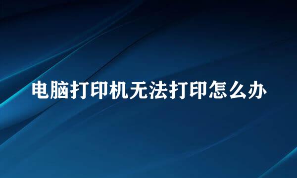 电脑打印机无法打印怎么办