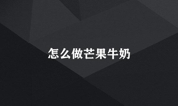 怎么做芒果牛奶