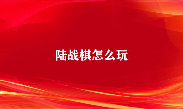 陆战棋怎么玩