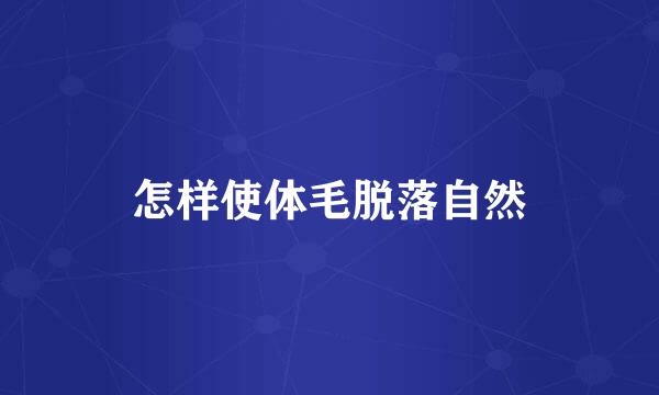 怎样使体毛脱落自然