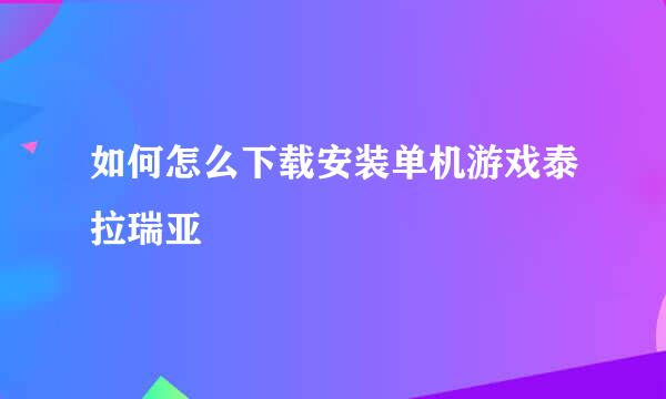 如何怎么下载安装单机游戏泰拉瑞亚