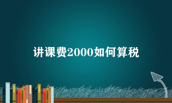 讲课费2000如何算税