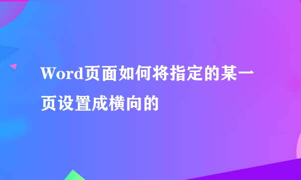Word页面如何将指定的某一页设置成横向的