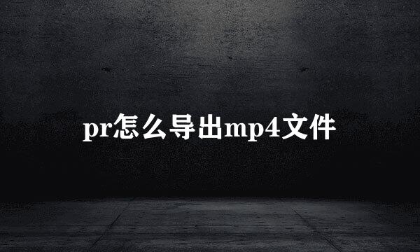 pr怎么导出mp4文件