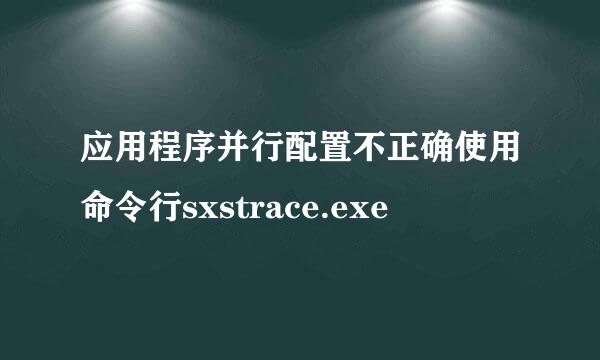 应用程序并行配置不正确使用命令行sxstrace.exe