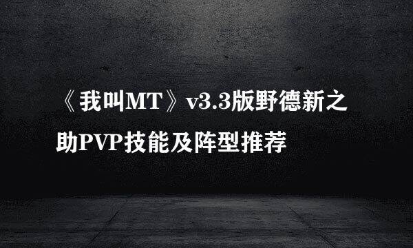 《我叫MT》v3.3版野德新之助PVP技能及阵型推荐