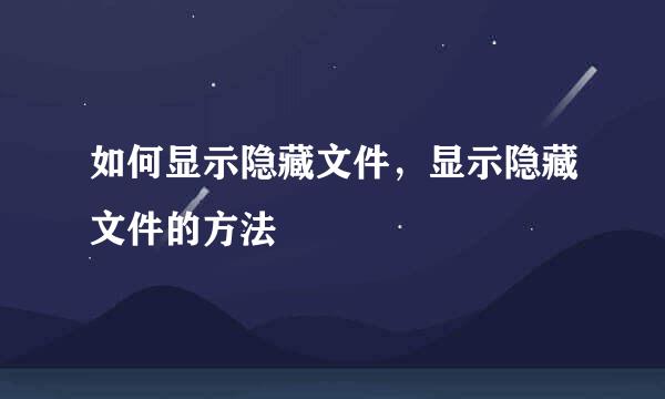 如何显示隐藏文件，显示隐藏文件的方法
