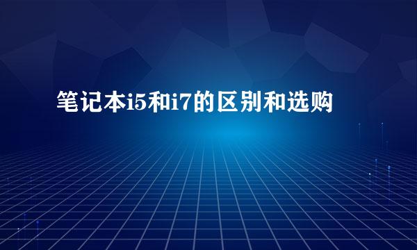 笔记本i5和i7的区别和选购
