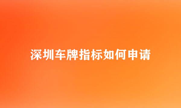深圳车牌指标如何申请