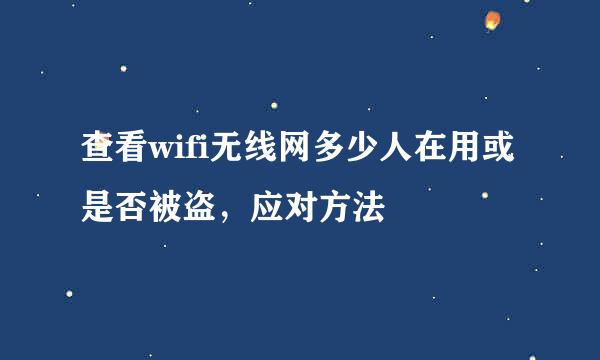 查看wifi无线网多少人在用或是否被盗，应对方法