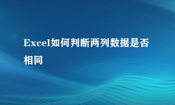 Excel如何判断两列数据是否相同