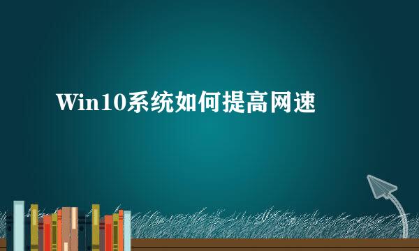 Win10系统如何提高网速